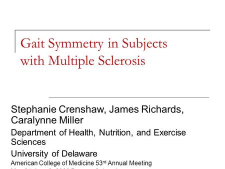 Gait Symmetry in Subjects with Multiple Sclerosis Stephanie Crenshaw, James Richards, Caralynne Miller Department of Health, Nutrition, and Exercise Sciences.