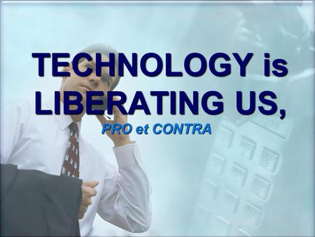 TECHNOLOGY is LIBERATING US, PRO et CONTRA. What is technology? The process by which people modify nature to meet their needs and wants Technology is.