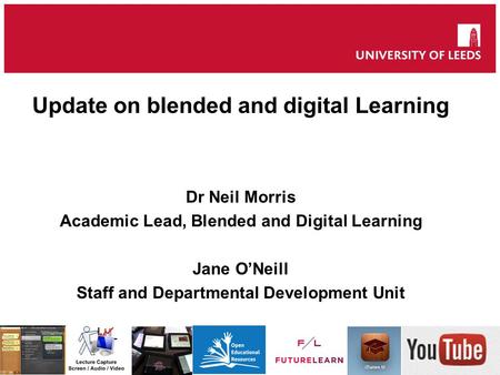 Update on blended and digital Learning Dr Neil Morris Academic Lead, Blended and Digital Learning Jane O’Neill Staff and Departmental Development Unit.