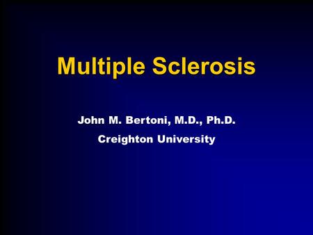 John M. Bertoni, M.D., Ph.D. Creighton University Multiple Sclerosis.