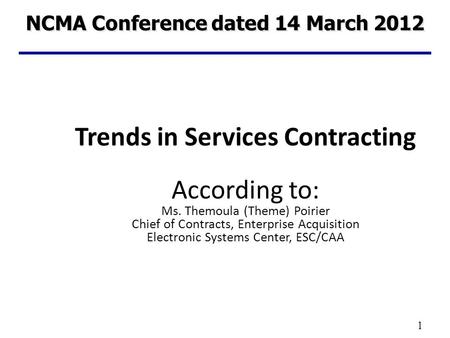 Trends in Services Contracting According to: Ms. Themoula (Theme) Poirier Chief of Contracts, Enterprise Acquisition Electronic Systems Center, ESC/CAA.