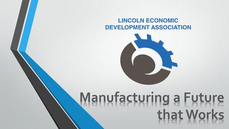 A Collaborative Effort to Address Workforce Concerns in Lincoln County Manufacturing a Future that Works.