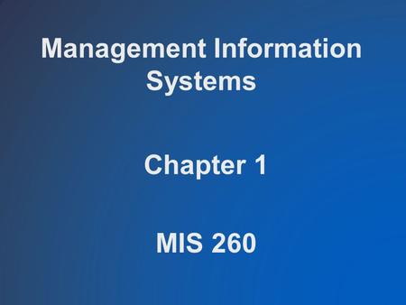 Management Information Systems Chapter 1 MIS 260.