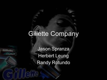 Gillette Company Jason Spranza Herbert Leung Randy Rotundo.