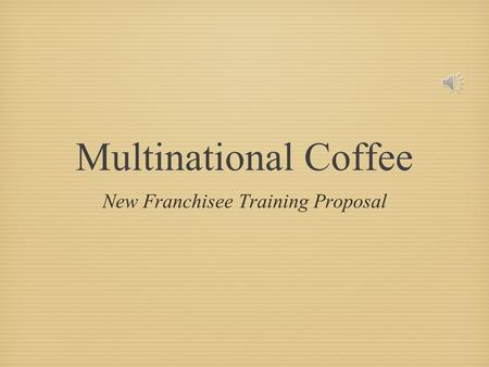 Multinational Coffee New Franchisee Training Proposal.