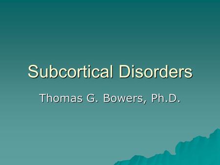 Subcortical Disorders Thomas G. Bowers, Ph.D.. Karen Quinland Case.