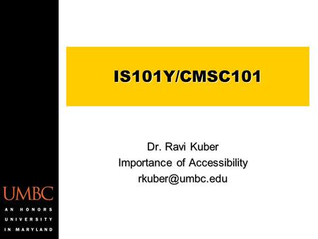 IS101Y/CMSC101 Dr. Ravi Kuber Importance of Accessibility