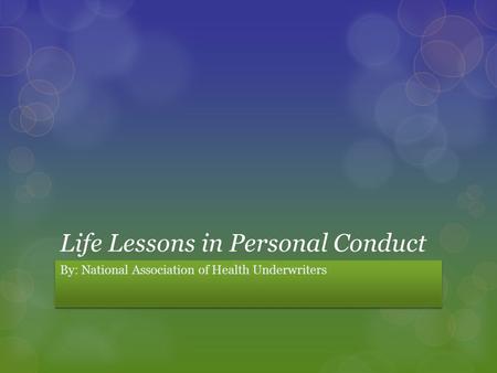 Life Lessons in Personal Conduct By: National Association of Health Underwriters.