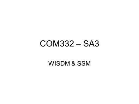 COM332 – SA3 WISDM & SSM. Web development approaches –Focused on the user interface and in particular the look and feel of a web site –Failed to address.