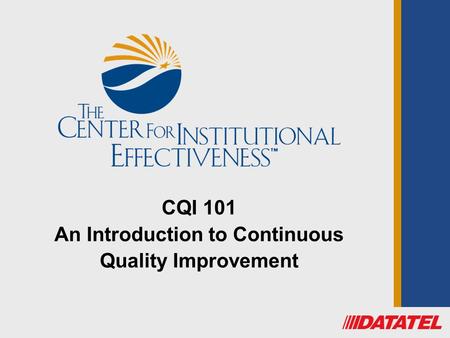 CQI 101 An Introduction to Continuous Quality Improvement.