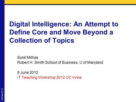 Mithas 2012 Digital Intelligence: An Attempt to Define Core and Move Beyond a Collection of Topics Sunil Mithas Robert H. Smith School of Business, U of.