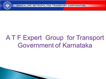 A T F Expert Group for Transport Government of Karnataka.