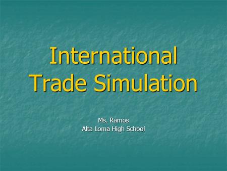 International Trade Simulation Ms. Ramos Alta Loma High School.