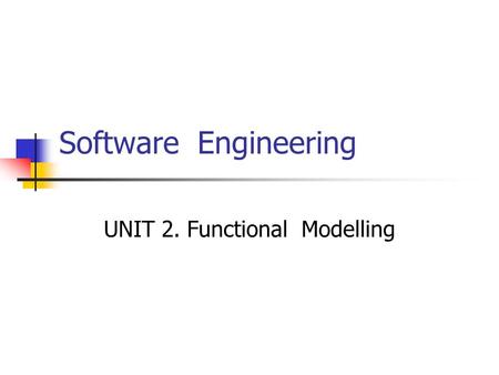 Software Engineering UNIT 2. Functional Modelling.