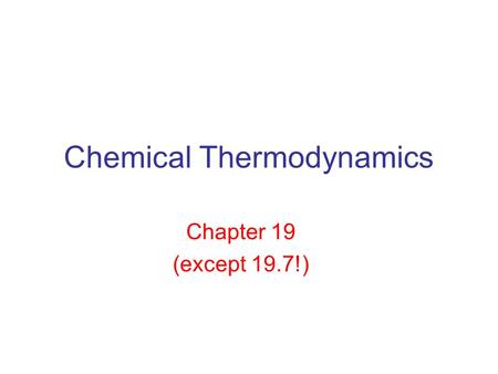 Chemical Thermodynamics Chapter 19 (except 19.7!).