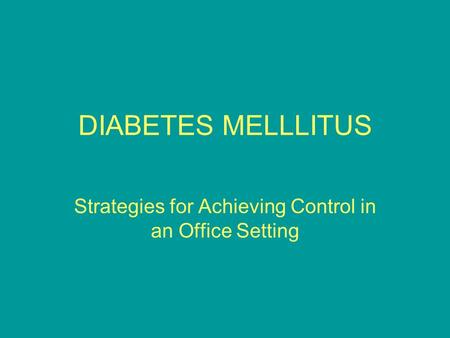 DIABETES MELLLITUS Strategies for Achieving Control in an Office Setting.