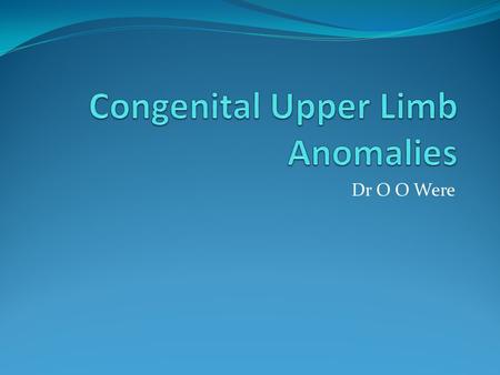 Dr O O Were. Congenital deformities are attributable to faulty development and are present at birth, though they may not be recognised till later Vary.