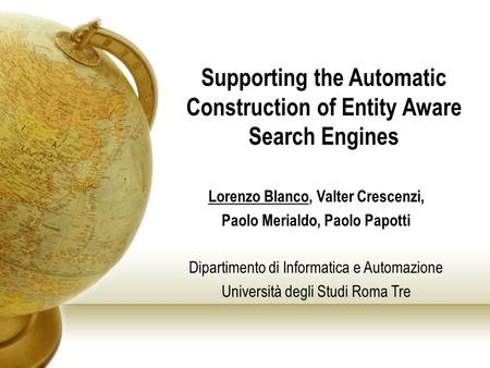 Supporting the Automatic Construction of Entity Aware Search Engines Lorenzo Blanco, Valter Crescenzi, Paolo Merialdo, Paolo Papotti Dipartimento di Informatica.