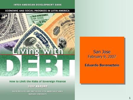 1 San Jose February 9, 2007 Eduardo Borensztein. 2 Why Now? (when we have no crises) Precisely. Crises can be prevented (at least some) Favorable Markets.