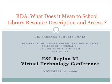 DR. BARBARA SCHULTZ-JONES DEPARTMENT OF LIBRARY AND INFORMATION SCIENCES COLLEGE OF INFORMATION UNIVERSITY OF NORTH TEXAS DENTON, TX ESC Region XI Virtual.