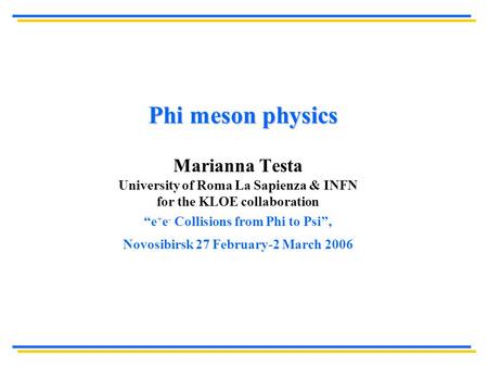 Phi meson physics Marianna Testa University of Roma La Sapienza & INFN for the KLOE collaboration “e + e - Collisions from Phi to Psi”, Novosibirsk 27.