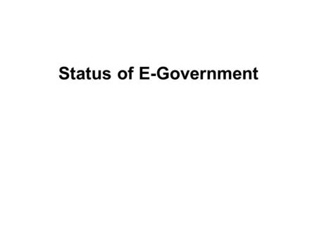 Status of E-Government. E-Government: the use of digital technologies to transform government operations in order to improve effectiveness, efficiency,