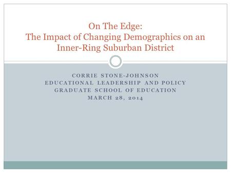 CORRIE STONE-JOHNSON EDUCATIONAL LEADERSHIP AND POLICY GRADUATE SCHOOL OF EDUCATION MARCH 28, 2014 On The Edge: The Impact of Changing Demographics on.