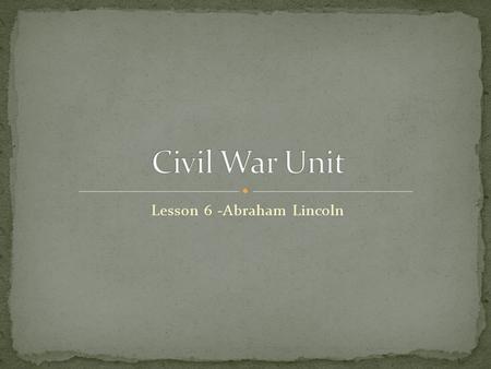 Lesson 6 -Abraham Lincoln. The student will be able to name character traits of Abraham Lincoln and complete the Abraham Lincoln worksheet.