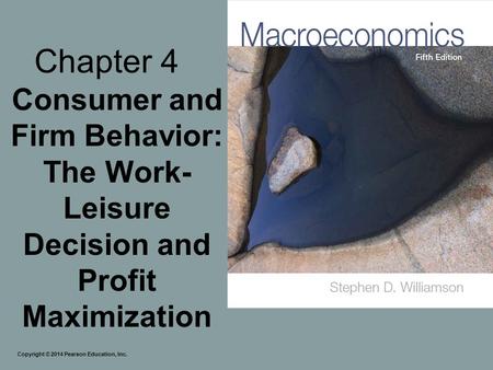 Chapter 4 Consumer and Firm Behavior: The Work- Leisure Decision and Profit Maximization Copyright © 2014 Pearson Education, Inc.