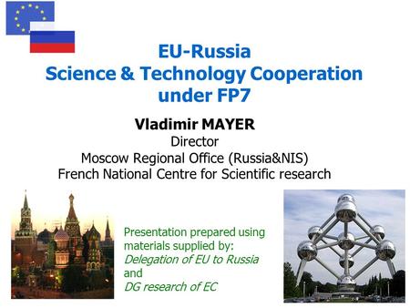 EU-Russia Science & Technology Cooperation under FP7 Vladimir MAYER Director Moscow Regional Office (Russia&NIS) French National Centre for Scientific.