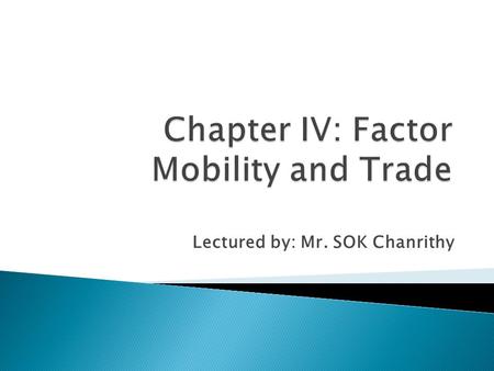 Lectured by: Mr. SOK Chanrithy.  Our world is getting smaller every day with the astonishing pace of economic globalization.  During the last three.