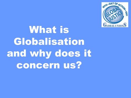 What is Globalisation and why does it concern us?.