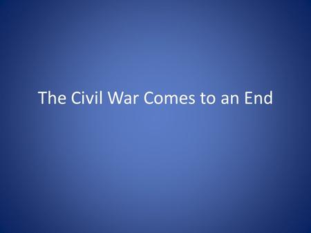 The Civil War Comes to an End. Appomattox Courthouse, Virginia April 9, 1865 Grant’s siege of Petersburg weakens Lee’s lines Gen. Sheridan cuts off Lee’s.