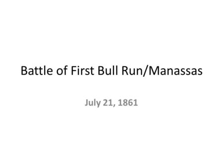 Battle of First Bull Run/Manassas July 21, 1861. Objectives Learn what both sides did in the battle. What factors led to a Southern victory.