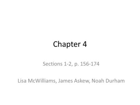 Chapter 4 Sections 1-2, p. 156-174 Lisa McWilliams, James Askew, Noah Durham.