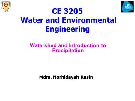 CE 3205 Water and Environmental Engineering Watershed and Introduction to Precipitation Mdm. Norhidayah Rasin.