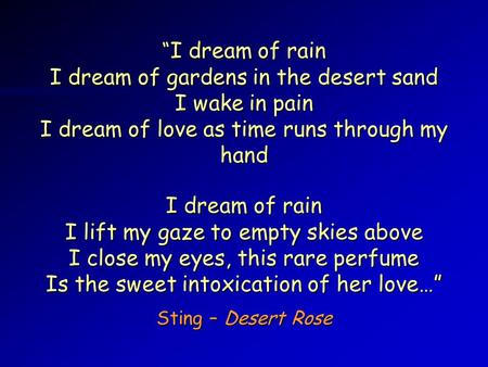 “ I dream of rain I dream of gardens in the desert sand I wake in pain I dream of love as time runs through my hand I dream of rain I lift my gaze to empty.