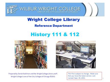 1 History 111 & 112 Wright College Library Reference Department Prepared by Daniel Stuhlman and the Wright College Library staff. Wright College is one.