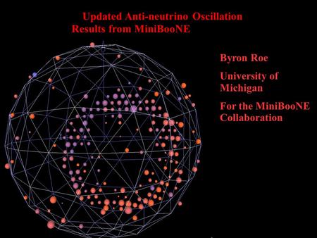 1 Updated Anti-neutrino Oscillation Results from MiniBooNE Byron Roe University of Michigan For the MiniBooNE Collaboration.