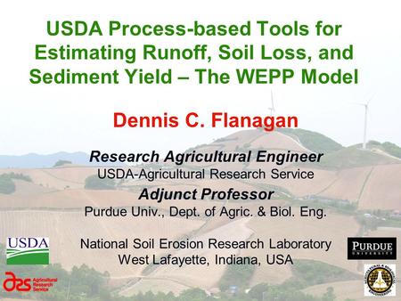 USDA Process-based Tools for Estimating Runoff, Soil Loss, and Sediment Yield – The WEPP Model Dennis C. Flanagan Research Agricultural Engineer USDA-Agricultural.