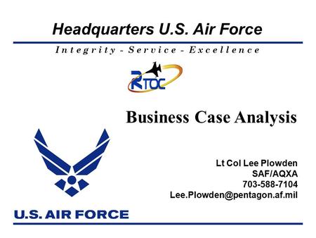 I n t e g r i t y - S e r v i c e - E x c e l l e n c e Headquarters U.S. Air Force Lt Col Lee Plowden SAF/AQXA 703-588-7104