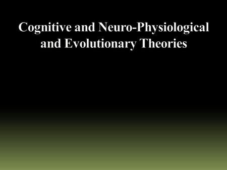 Cognitive Theories Focus on the Thought Processes and Sensory Input methods Established by Albert Bandura Neuro-Physiological Theories Focus on the actual.