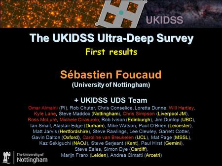 The UKIDSS Ultra-Deep Survey The UKIDSS Ultra-Deep Survey First results Sébastien Foucaud (University of Nottingham) + UKIDSS UDS Team Omar Almaini (PI),