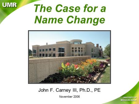 The Case for a Name Change John F. Carney III, Ph.D., PE November 2006.