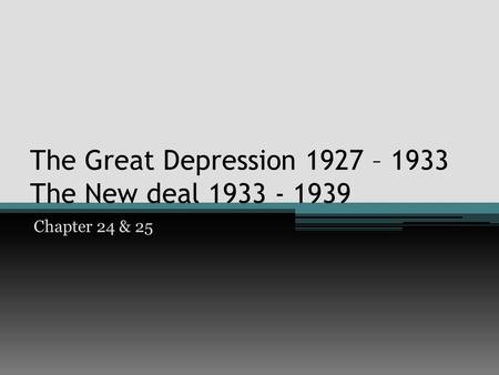 The Great Depression 1927 – 1933 The New deal 1933 - 1939 Chapter 24 & 25.