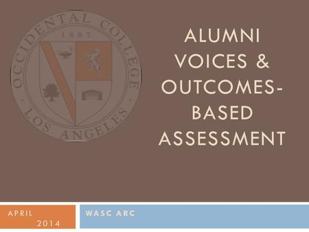 ALUMNI VOICES & OUTCOMES- BASED ASSESSMENT WASC ARCAPRIL 2014.