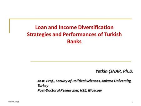 03.09.20151 Loan and Income Diversification Strategies and Performances of Turkish Banks Yetkin ÇINAR, Ph.D. Asst. Prof., Faculty of Political Sciences,