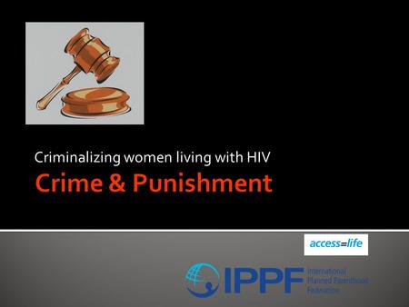 Criminalizing women living with HIV. Key questions: To what extent do punitive laws do more harm than good? Do punitive laws affect disclosure of HIV.