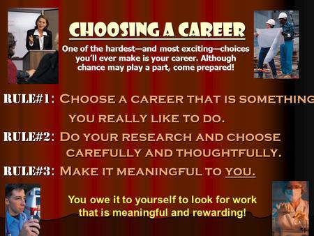 Choosing a Career Rule#1 : Choose a career that is something you really like to do. you really like to do. Rule#2 : Do your research and choose carefully.