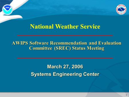 1 National Weather Service AWIPS Software Recommendation and Evaluation Committee (SREC) Status Meeting March 27, 2006 Systems Engineering Center.